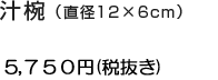 汁椀（直径12×6cm）型番：HSY-W 5,750円（税抜き）